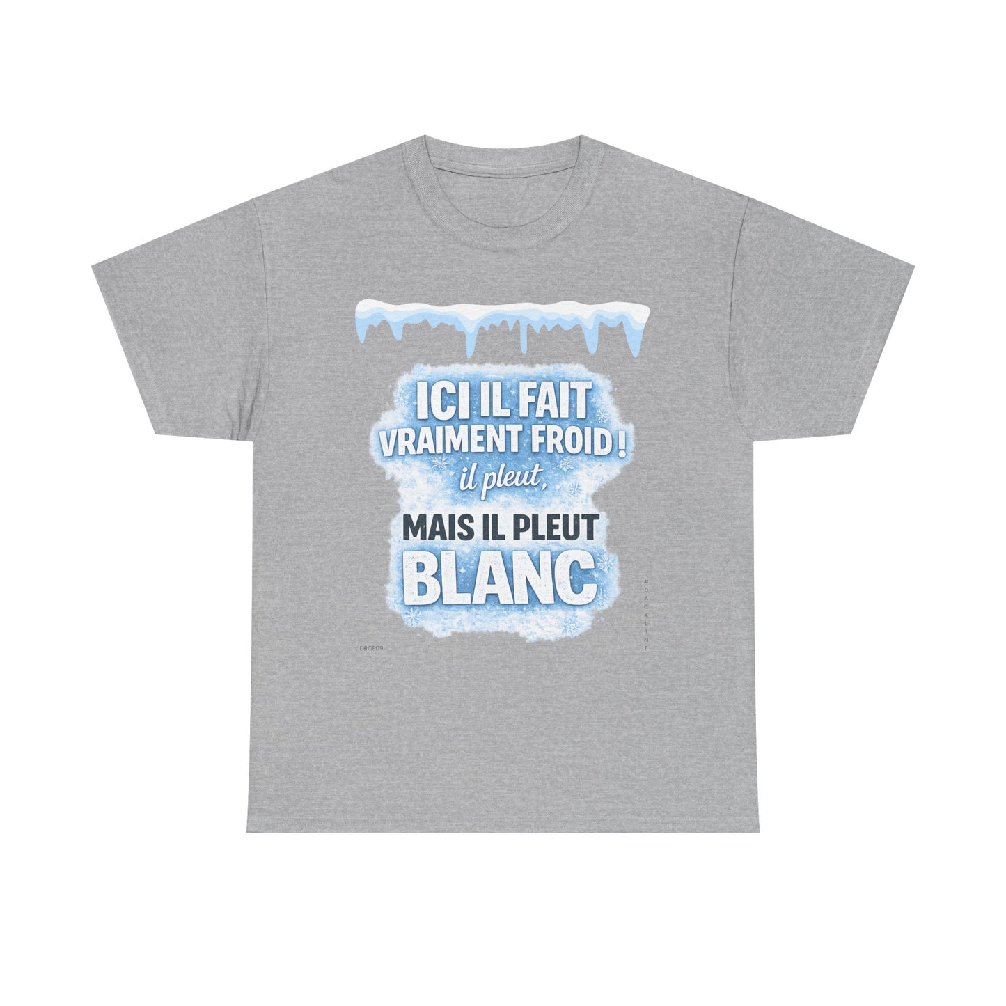 T-Shirt - Ici il fait vraiment froid! Il pleut mais il pleut blanc - DROP09