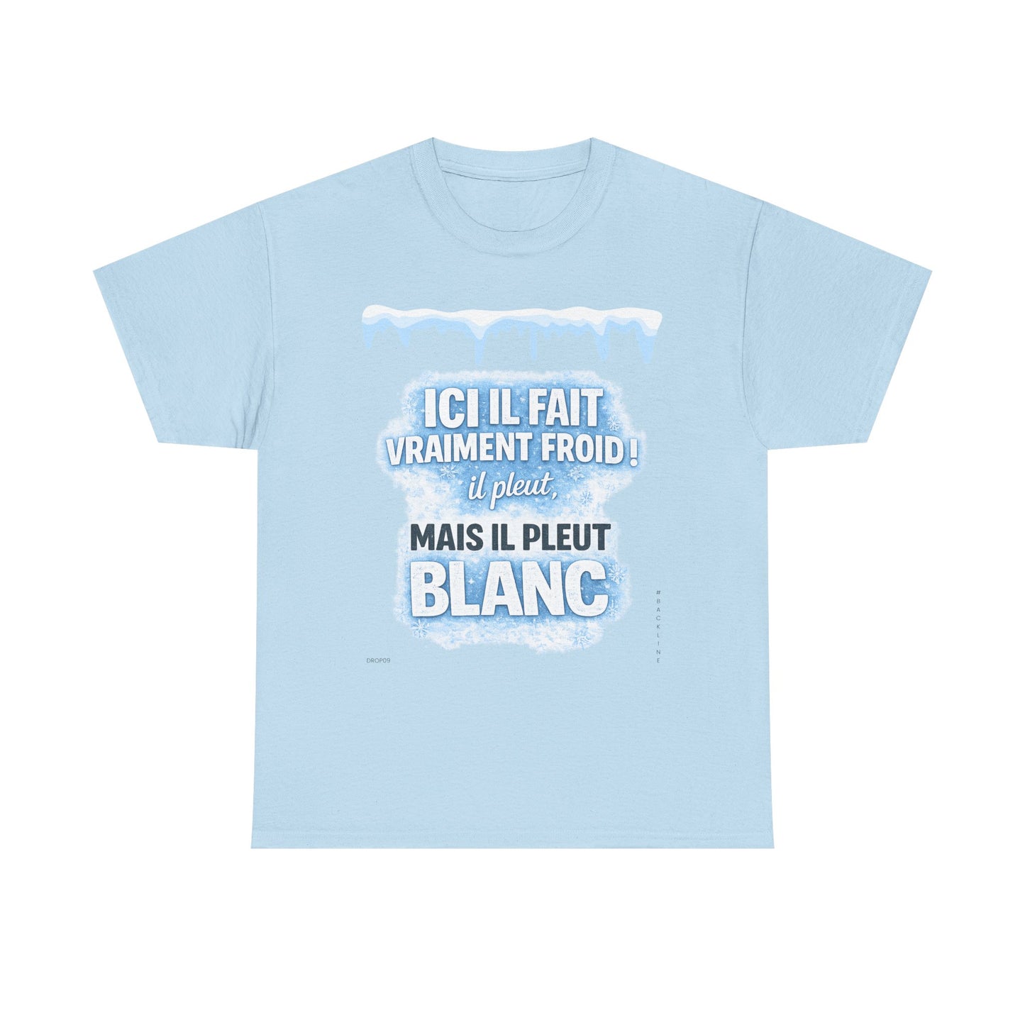 T-Shirt - Ici il fait vraiment froid! Il pleut mais il pleut blanc - DROP09