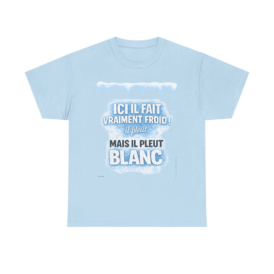 T-Shirt - Ici il fait vraiment froid! Il pleut mais il pleut blanc - DROP09